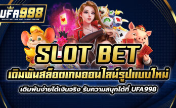 SLOT BET เดิมพันสล็อตเกมออนไลน์รูปแบบใหม่ เดิมพันง่ายได้เงินจริง รับความสนุกได้ที่ UFA998