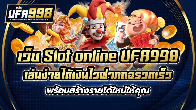 เว็บ Slot online UFA998 เล่นง่ายได้เงินไว ฝากถอรวดเร็ว พร้อมสร้างรายได้ใหม่ให้คุณ