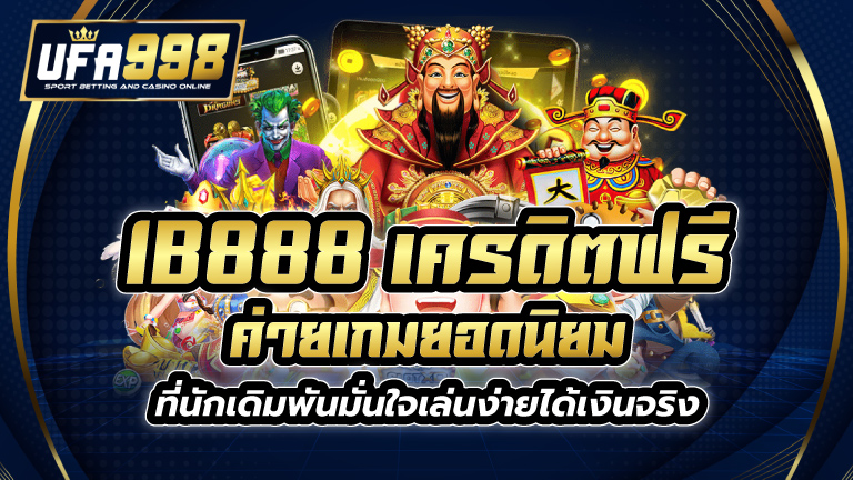 ib888 เครดิตฟรี ค่ายเกมยอดนิยม ที่นักเดิมพันมั่นใจ เล่นง่ายได้เงินจริง