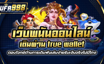 เว็บพนันออนไลน์ เติมผ่าน true wallet ตอบโจทย์ด้านการเดิมพัน เล่นง่าย รับเงินจริง ไม่มีโกง