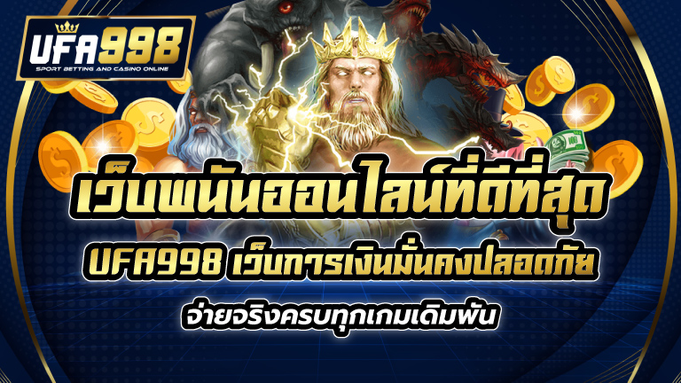 เว็บพนันออนไลน์ที่ดีที่สุด UFA998 เว็บการเงินมั่นคงปลอดภัยจ่ายจริง ครบทุกเกมเดิมพัน