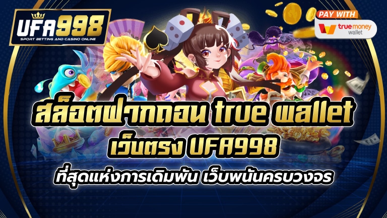 สล็อต ฝากถอน true wallet เว็บตรง UFA998 ที่สุดแห่งการเดิมพัน เว็บพนันครบวงจร