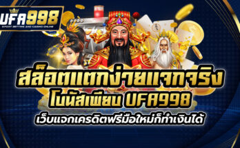 สล็อตแตกง่าย แจกจริง โบนัสเพียบ UFA998 เว็บแจกเครดิตฟรี มือใหม่ก็ทำเงินได้