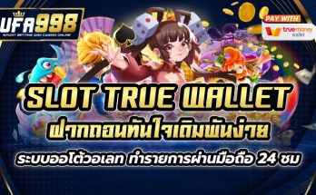 SLOT TRUE WALLET ฝากถอนทันใจ เดิมพันง่าย ระบบออโต้วอเลท ทำรายการผ่านมือถือ 24 ชม