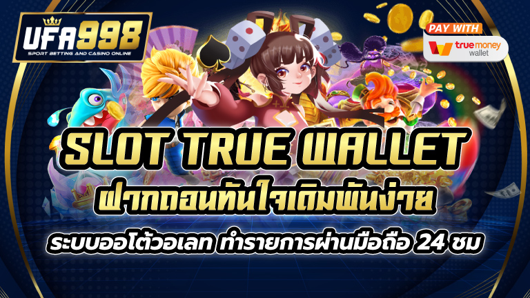 SLOT TRUE WALLET ฝากถอนทันใจ เดิมพันง่าย ระบบออโต้วอเลท ทำรายการผ่านมือถือ 24 ชม